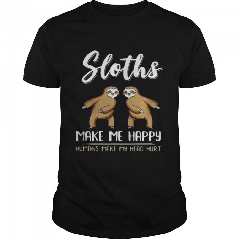 Sloths Make Me Happy Humans Make My Head Hurt Shirt